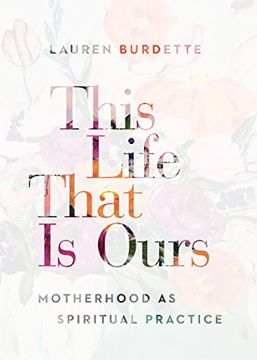 portada This Life That is Ours: Motherhood as Spiritual Practice (en Inglés)