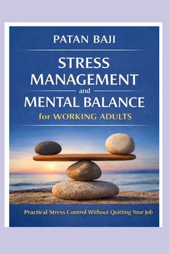 Stress Management and Mental Balance for Working Adults. Practical Stress Control Without Quitting Your Job (en Inglés)