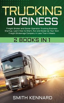 portada Trucking Business: 2 Books in 1: Freight Broker and Owner Operator Trucking Business Startup. Learn How to Start, Run and Scale-Up Your O (in English)