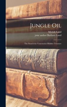 portada Jungle Oil; the Search for Venezuela's Hidden Treasure (en Inglés)