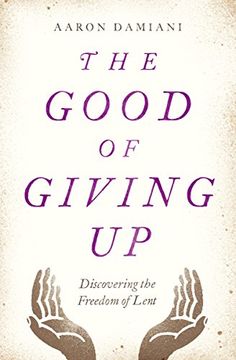 portada The Good of Giving Up: Discovering the Freedom of Lent