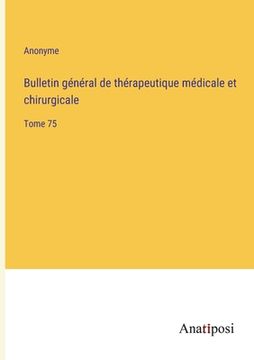 portada Bulletin général de thérapeutique médicale et chirurgicale: Tome 75 (en Francés)