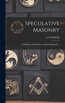 portada Speculative Masonry: Its Mission, Its Evolution, and Its Landmarks ... (in English)
