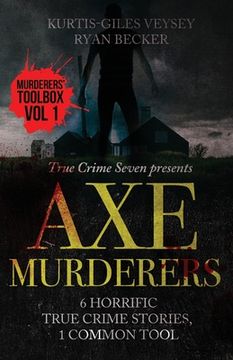 portada Axe Murderers: 6 Horrific True Crime Stories, 1 Common Tool (en Inglés)