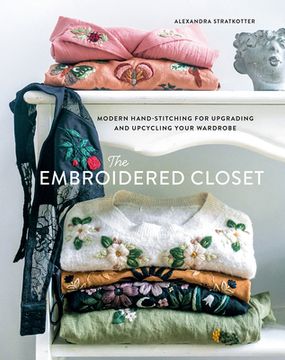 portada The Embroidered Closet: Modern Hand-Stitching for Upgrading and Upcycling Your Wardrobe (in English)