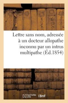 portada Lettre Sans Nom, Adressée À Un Docteur Allopathe Inconnu Par Un Intrus Multipathe (en Francés)