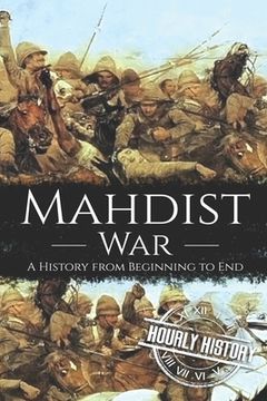 Mahdist War: A History from Beginning to End (en Inglés)