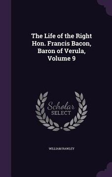 portada The Life of the Right Hon. Francis Bacon, Baron of Verula, Volume 9 (in English)