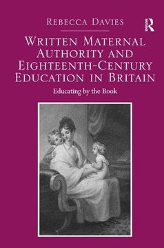 portada Written Maternal Authority and Eighteenth-Century Education in Britain: Educating by the Book (en Inglés)