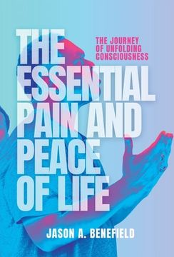 portada The Essential Pain and Peace of Life: The Journey of Unfolding Consciousness