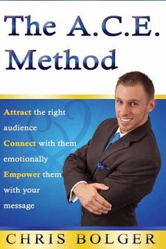 portada The A.C.E. Method: Attract the right audience, Connect with them emotionally, and Empower them with your message (in English)