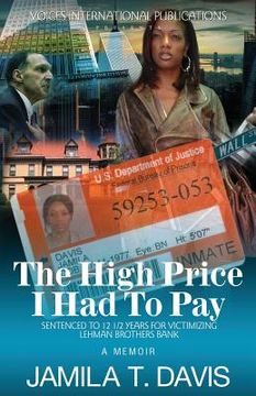 portada The High Price I Had to Pay: Sentenced to 12 1/2 Years for Victimizing Lehman Brothers Bank (en Inglés)