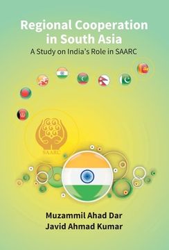 portada Regional Cooperation in South Asia: a Study On India'S Role in Saarc 