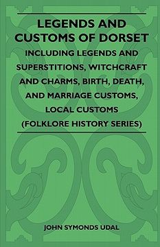 portada legends and customs of dorset - including legends and superstitions, witchcraft and charms, birth, death, and marriage customs, local customs (folklor (en Inglés)