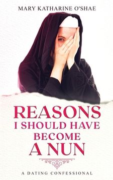 portada Reasons I Should Have Become a Nun: A Dating Confessional (en Inglés)