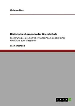 portada Historisches Lernen in der Grundschule Frderung des Geschichtsbewusstseins am Beispiel Einer Werkstatt zum Mittelalter (in German)