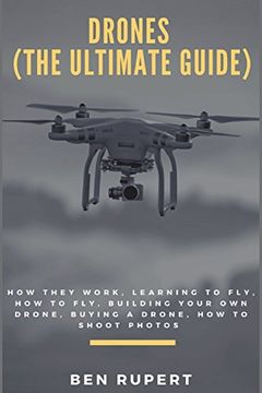 portada Drones (The Ultimate Guide): How They Work, Learning to Fly, how to Fly, Building Your own Drone, Buying a Drone, how to Shoot Photos (en Inglés)