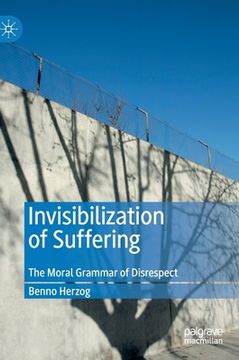 portada Invisibilization of Suffering: The Moral Grammar of Disrespect (in English)