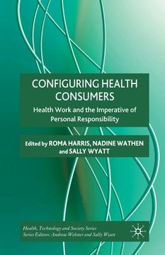 portada Configuring Health Consumers: Health Work and the Imperative of Personal Responsibility (en Inglés)