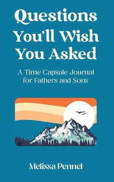 portada Questions You'll Wish You Asked: A Time Capsule Journal for Fathers and Sons (en Inglés)
