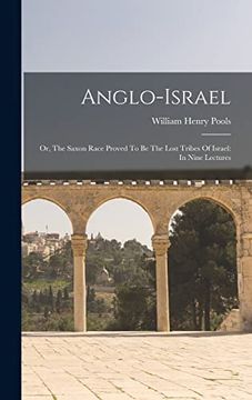 portada Anglo-Israel: Or, the Saxon Race Proved to be the Lost Tribes of Israel: In Nine Lectures