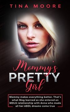portada Mommy's Pretty Girl: Mommy makes everything better. That's what Meg learned as she entered an MDLG relationship with Anna who made all her (in English)