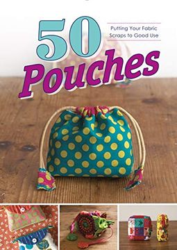 portada 50 Pouches: Putting Your Fabric Scraps to Good use (en Inglés)