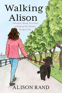 portada Walking Alison: A Poodle's Mostly True Story of Helping Her Human Navigate Life (en Inglés)
