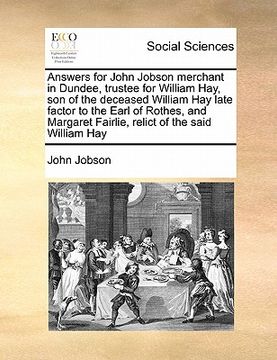 portada answers for john jobson merchant in dundee, trustee for william hay, son of the deceased william hay late factor to the earl of rothes, and margaret f (in English)