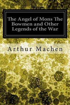 portada The Angel of Mons The Bowmen and Other Legends of the War
