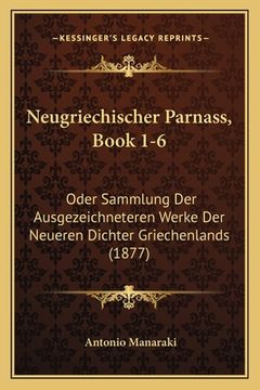 portada Neugriechischer Parnass, Book 1-6: Oder Sammlung Der Ausgezeichneteren Werke Der Neueren Dichter Griechenlands (1877) (en Alemán)