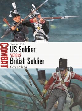 Us Soldier Vs British Soldier: War of 1812 (en Inglés)