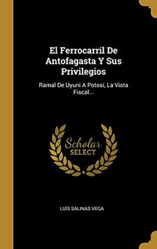 portada El Ferrocarril de Antofagasta y sus Privilegios: Ramal de Uyuni a Potosí, la Vista Fiscal.