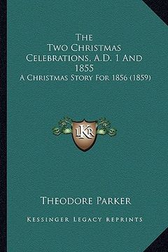 portada the two christmas celebrations, a.d. 1 and 1855: a christmas story for 1856 (1859) (en Inglés)
