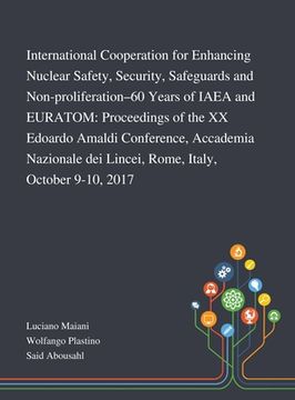 portada International Cooperation for Enhancing Nuclear Safety, Security, Safeguards and Non-proliferation-60 Years of IAEA and EURATOM: Proceedings of the XX (en Inglés)