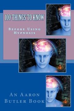 portada 100 Things To Know: Before Using Hypnosis (en Inglés)