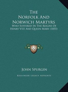 portada the norfolk and norwich martyrs the norfolk and norwich martyrs: who suffered in the reigns of henry viii and queen mary (185who suffered in the reign (en Inglés)