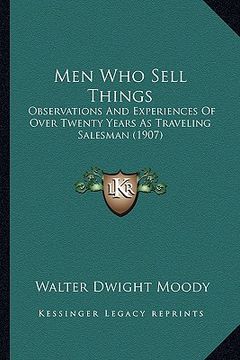 portada men who sell things: observations and experiences of over twenty years as traveling salesman (1907) (in English)
