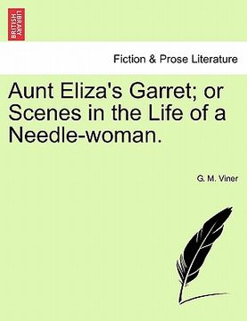 portada aunt eliza's garret; or scenes in the life of a needle-woman. (en Inglés)