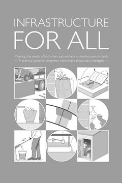 portada Infrastructure for All: Meeting the Needs of Both men and Women in Development Projects - a Practical Guide for Engineers, Technicians and Project Managers 