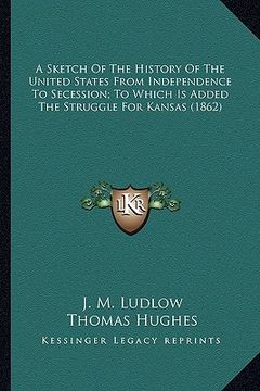 portada a sketch of the history of the united states from independena sketch of the history of the united states from independence to secession; to which is (en Inglés)