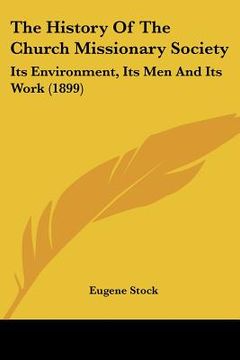 portada the history of the church missionary society: its environment, its men and its work (1899) (en Inglés)