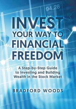 portada Invest Your Way to Financial Freedom: A Step-By-Step Guide to Investing and Building Wealth in the Stock Market (en Inglés)