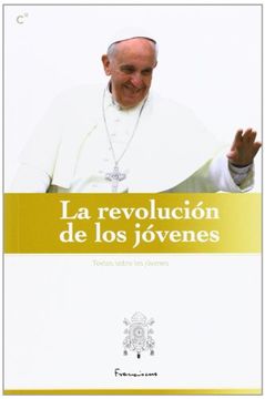 portada La Revolucion de los Jovenes: Selección de Textos del Papa Francisco Dirigidos a los Jóvenes (in Spanish)