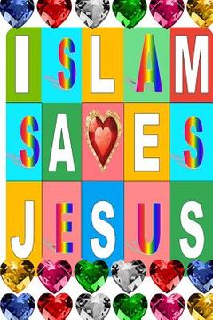 portada Islam Saves Jesus: How Muslims Love Christ More than Christians (in English)