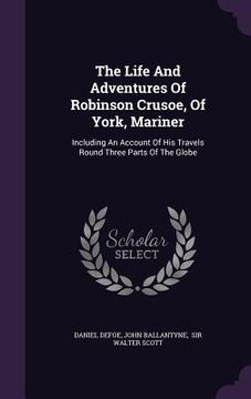 portada The Life And Adventures Of Robinson Crusoe, Of York, Mariner: Including An Account Of His Travels Round Three Parts Of The Globe (en Inglés)