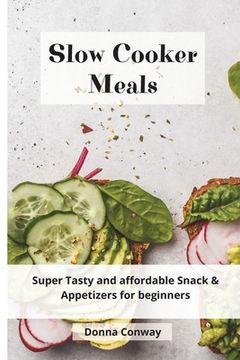 portada Slow Cooker Meals: Super Tasty and Affordable Snack & Appetizers for Beginners (en Inglés)