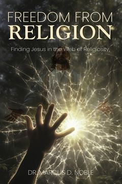 portada Freedom from Religion Finding Jesus in the Web of Religiosity (en Inglés)