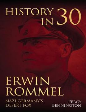 portada History in 30: The Life of Erwin Rommel, Nazi Germany's Desert Fox (en Inglés)