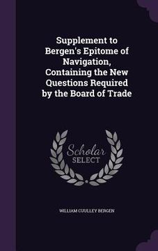 portada Supplement to Bergen's Epitome of Navigation, Containing the New Questions Required by the Board of Trade
